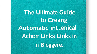 The Ultimate Guide to Creating Automatic Internal Anchor Links in Blogger