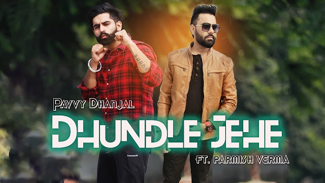 Dhundle Jehe Lyrics | (Full Song) | Pavvy Dhanjal feat. Parmish Verma | New Punjabi Song 2018