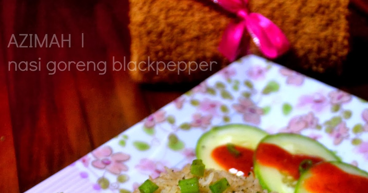 Nur Azimah Bakri: Resepi Nasi Goreng Black Pepper