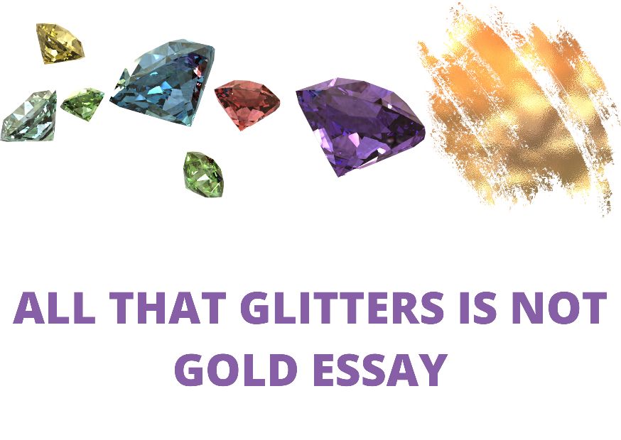 All That Glitters is Not Gold Essay In English 500+ Words