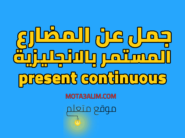 جمل عن المضارع المستمر بالانجليزية Present Continuous