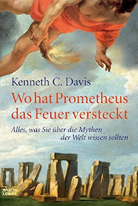Wo hat Prometheus das Feuer versteckt: Alles, was Sie über die Mythen der Welt wissen sollten (Sachbuch. Bastei Lübbe Taschenbücher)