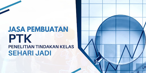 Jasa Pembuatan Penelitian Tindakan Kelas PTK Guru, Sehari Jadi dan Siap Pakai