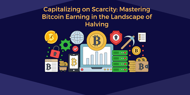 Capitalizing on Scarcity: Mastering Bitcoin Earning in the Landscape of Halving
