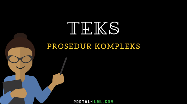 Teks Prosedur Kompleks: Pengertian, Struktur, Ciri – ciri, dan Contoh