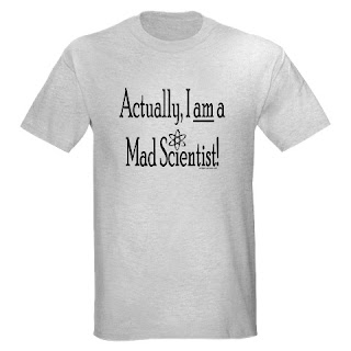 Actually I AM a mad scientist. Original t-shirt from Evil Genius Tees.