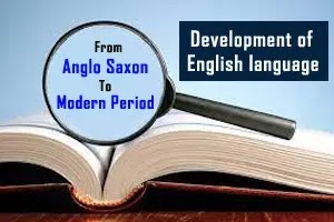 Development of the English language from the Anglo-Saxon to the Modern period