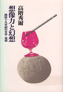 想像力と幻想―西欧十九世紀の文学・芸術 (高階秀爾コレクション)