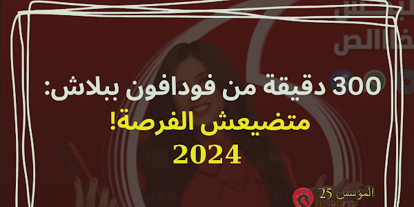 300 دقيقة من فودافون ببلاش 2024: متضيعش الفرصة!