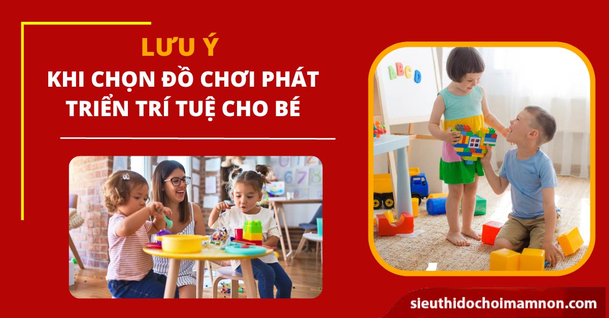 Lưu ý khi chọn đồ chơi phát triển trí tuệ cho bé tốt nhất 2023