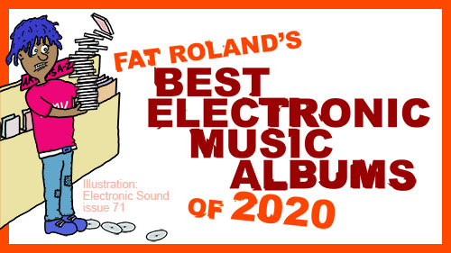 Fat Roland's Best Electronic Music Albums of 2020