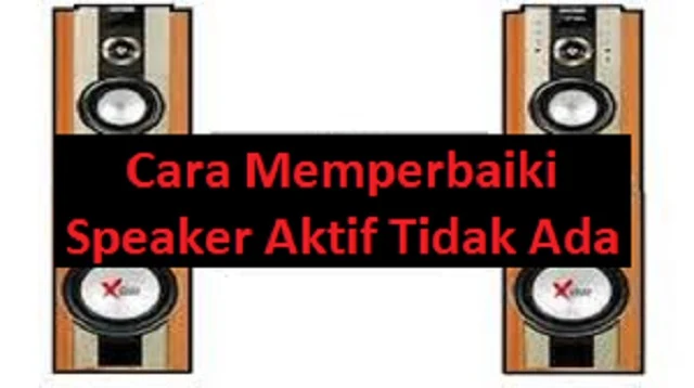 Cara Memperbaiki Speaker Aktif Tidak Ada Suara