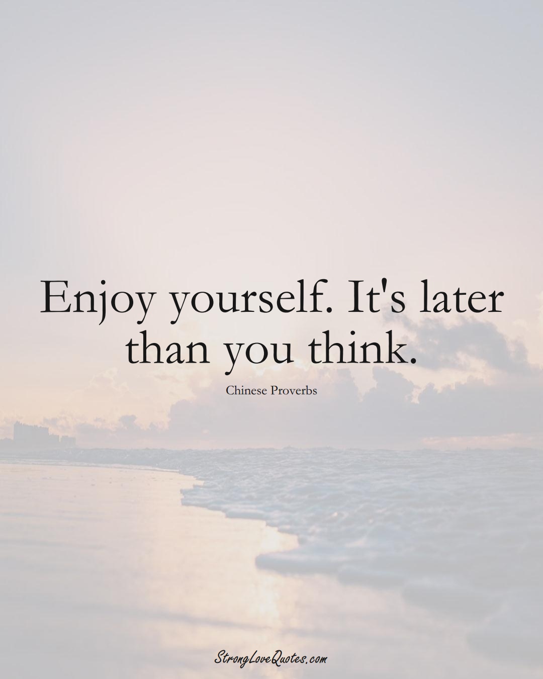 Enjoy yourself. It's later than you think. (Chinese Sayings);  #AsianSayings