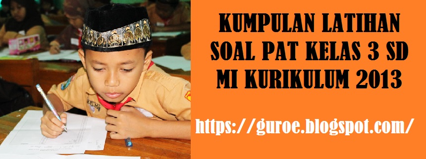 Latihan Soal dan Kunci Jawaban Soal PAT Kelas 3 SD MI Tema 5, 6, 7 dan 8 Kurikulum 2013 tahun 2021-2022