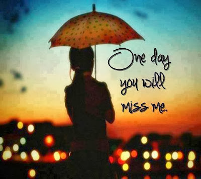 one day you will miss me