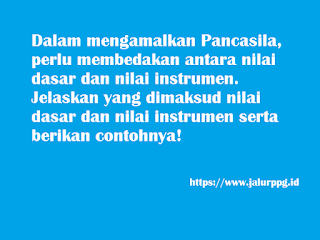 Dalam mengamalkan Pancasila, perlu membedakan antara nilai dasar dan nilai instrumen. Jelaskan yang dimaksud nilai dasar dan nilai instrumen serta berikan contohnya!