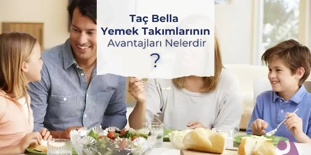 Taç Bella Yemek Takımlarının Avantajları Nelerdir?