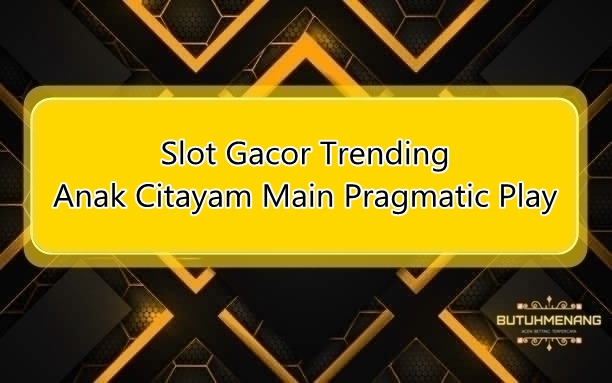 Slot Gacor Trending Anak Citayam Main Pragmatic Play