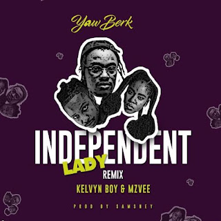 Yaw Berk – Independent Lady (Remix) Ft Kelvyn Boy x MzVee