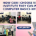 How can I choose right computer institute they can provide all computer basics with less cost?   