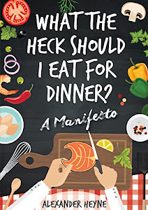 What The Heck Should I Eat For Dinner? The 12 Simple Nutritional Principles Behind Weight Loss Success Stories (English Edition)