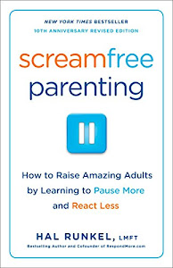 Screamfree Parenting, 10th Anniversary Revised Edition: How to Raise Amazing Adults by Learning to Pause More and React Less