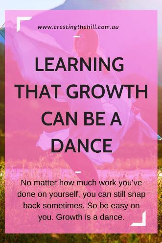 No matter how much work you've done on yourself, you can still snap back sometimes. So be easy on you. Growth is a dance.