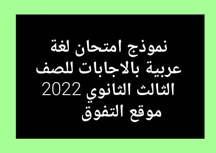 نموذج امتحان لغة عربية بالاجابات للصف الثالث الثانوى 2022 pdf