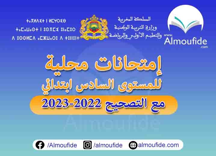 إمتحانات محلية للمستوى السادس ابتدائي مع التصحيح 2023-2022 إمتحانات محلية للمستوى السادس ابتدائي مع التصحيح 2023-2022