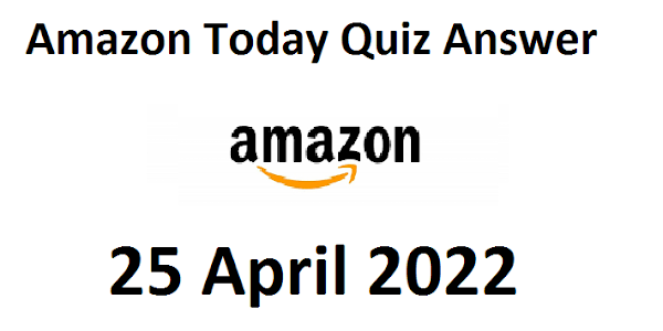 Amazon Today Quiz Answer for 25 April 2022: 