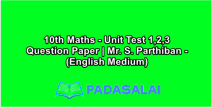 10th Maths - Unit Test 1,2,3 Question Paper | Mr. S. Parthiban - (English Medium)