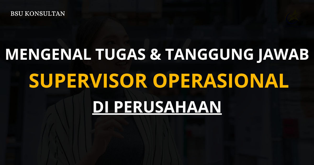  Tugas dan tanggung jawab Supervisor Operasional dalam mengelola operasional perusahaan.