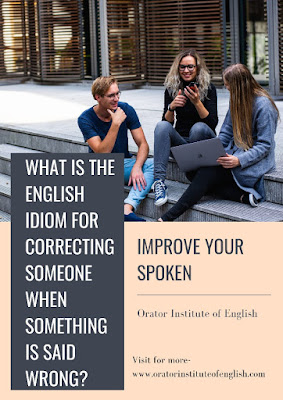 What is the English idiom for correcting someone when something is said wrong?