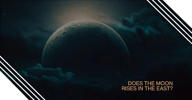 Does the moon rise in the east? Unveiling the Mystery