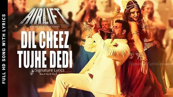 Dil Cheez Tujhe Dedi Lyrics - AIRLIFT | Akshay Kumar | Ankit Tiwari | Arijit Singh | Kumaar