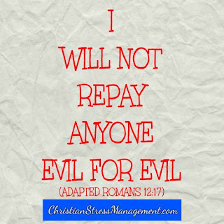 I will not repay anyone evil for evil. (Adapted Romans 12:17)