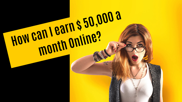 How can I earn $ 50,000 a month Online? simple method