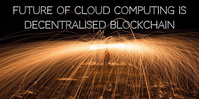 Future of cloud computing is decentralised blockchain - Part 1