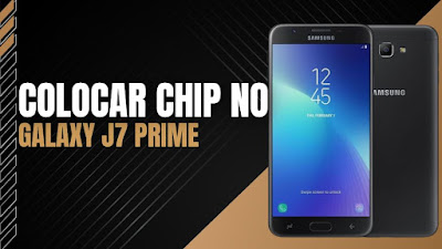 como colocar o chip no Galaxy j7 prime