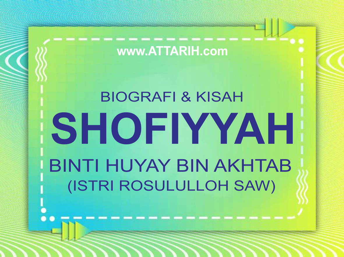 Biografi dan Kisah Hidup Shafiyyah binti Huyay bin Akhtab Istri Rosululloh SAW (wafat 50 H)