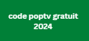 code poptv gratuit 2024