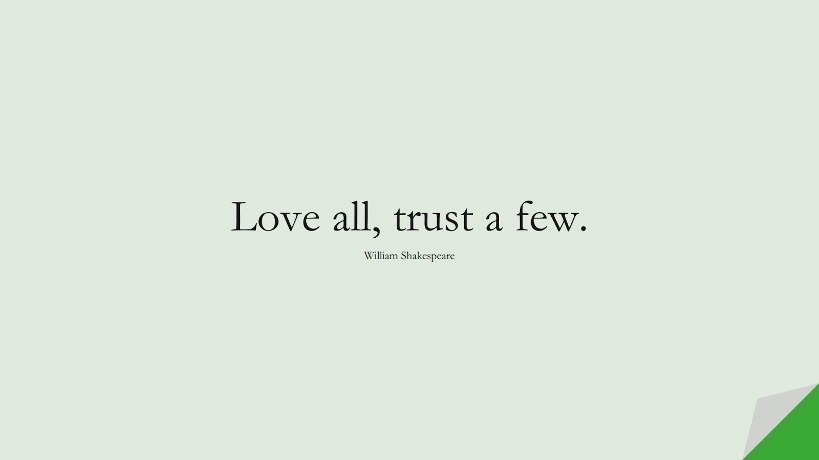 Love all, trust a few. (William Shakespeare);  #LoveQuotes