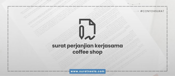 Cara Membuat dan Contoh Surat Perjanjian Kerjasama Usaha Coffee Shop