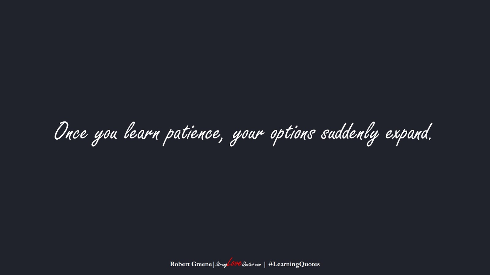 Once you learn patience, your options suddenly expand. (Robert Greene);  #LearningQuotes