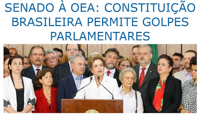 SENADO À OEA: CONSTITUIÇÃO BRASILEIRA PERMITE GOLPES PARLAMENTARES