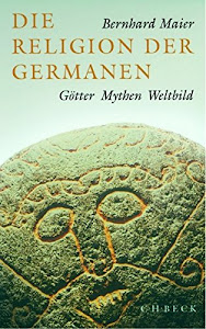 Die Religion der Germanen: Götter, Mythen, Weltbild