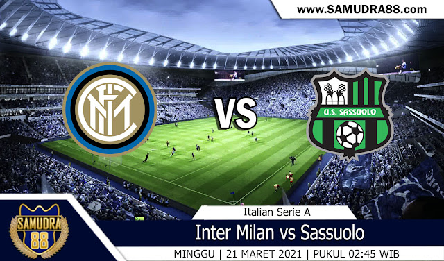 Prediksi Bola Terpercaya Inter Milan vs Sassuolo 21 Maret 2021