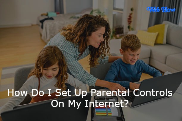How Do I Set Up Parental Controls On My Internet?