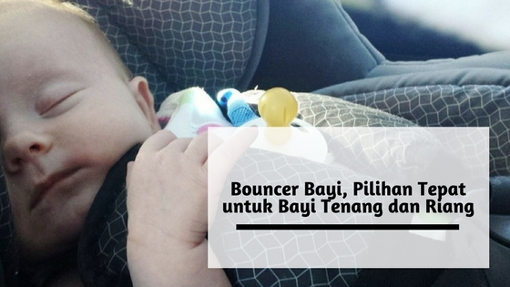 Bouncer Bayi, Pilihan Tepat untuk Bayi Tenang dan Riang