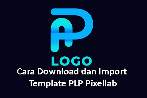 Cara Download dan Import Template PLP Pixellab